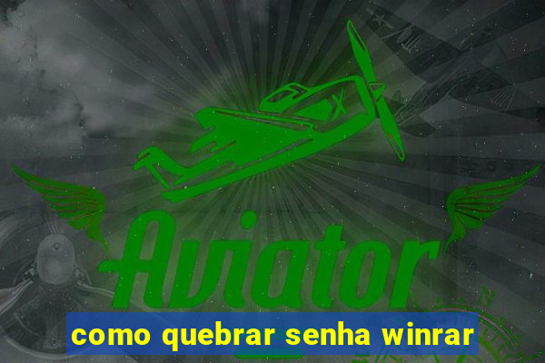 como quebrar senha winrar